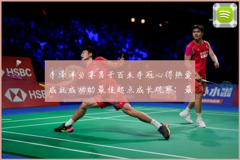 李泽洋分享男子百米夺冠心得热爱成就成功的最佳起点成长观察：最新赛事动态与深度分析
